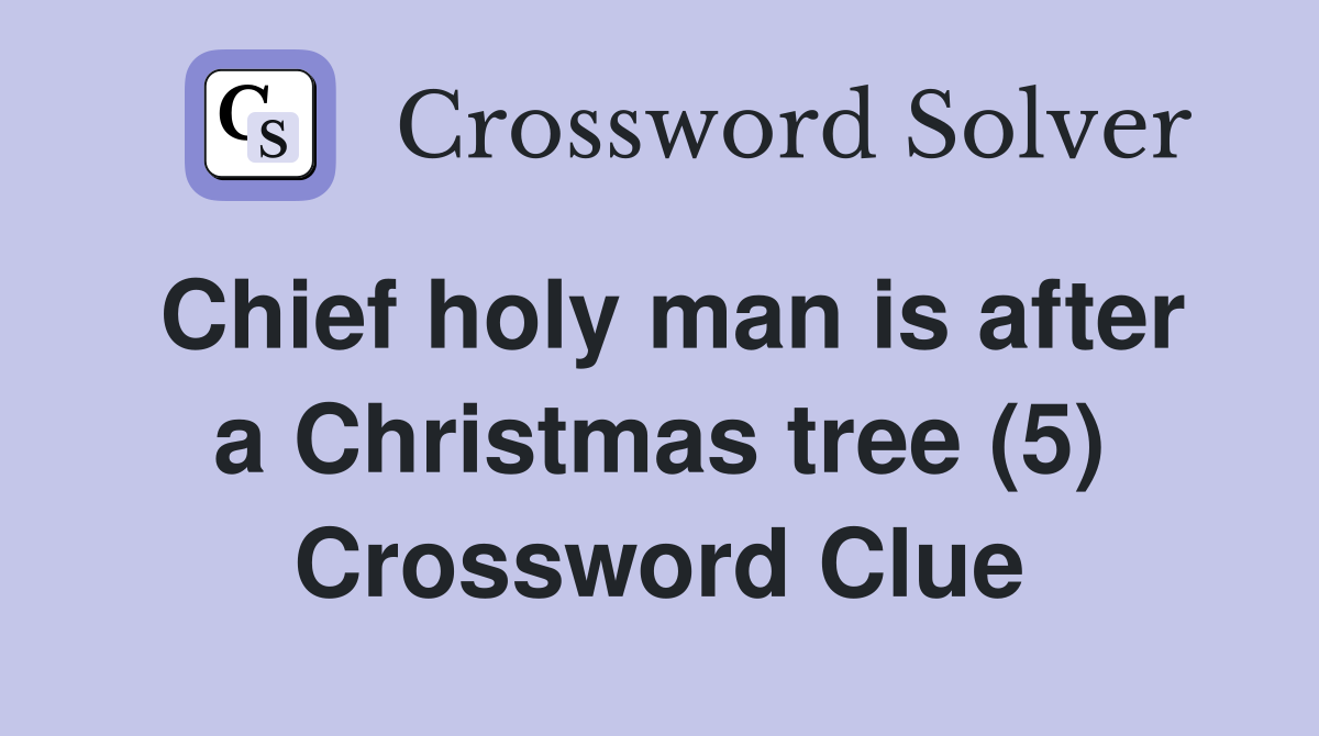 Chief holy man is after a Christmas tree (5) Crossword Clue Answers